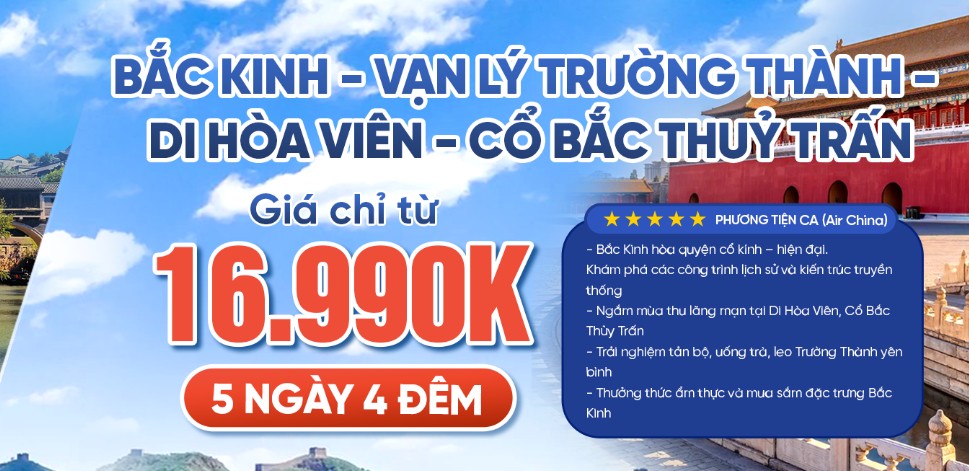 BẮC KINH - VẠN LÝ TRƯỜNG THÀNH - DI HÒA VIÊN - CỔ BẮC THUỶ TRẤN (5N4Đ)