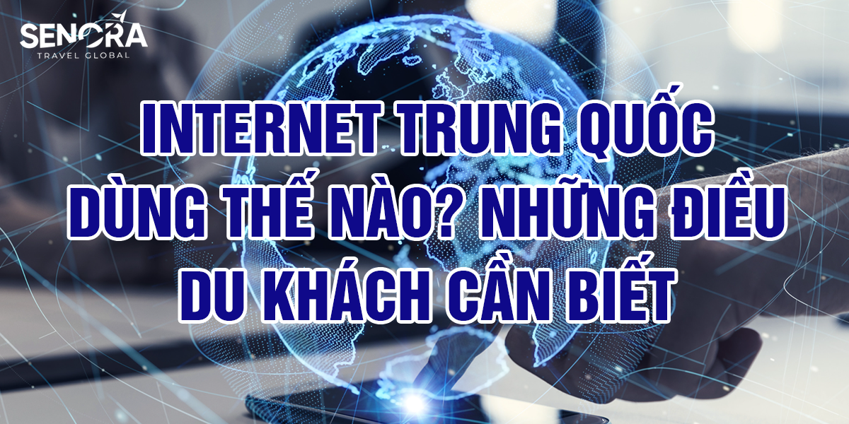 Internet Trung Quốc dùng thế nào? Hướng dẫn cho khách du lịch