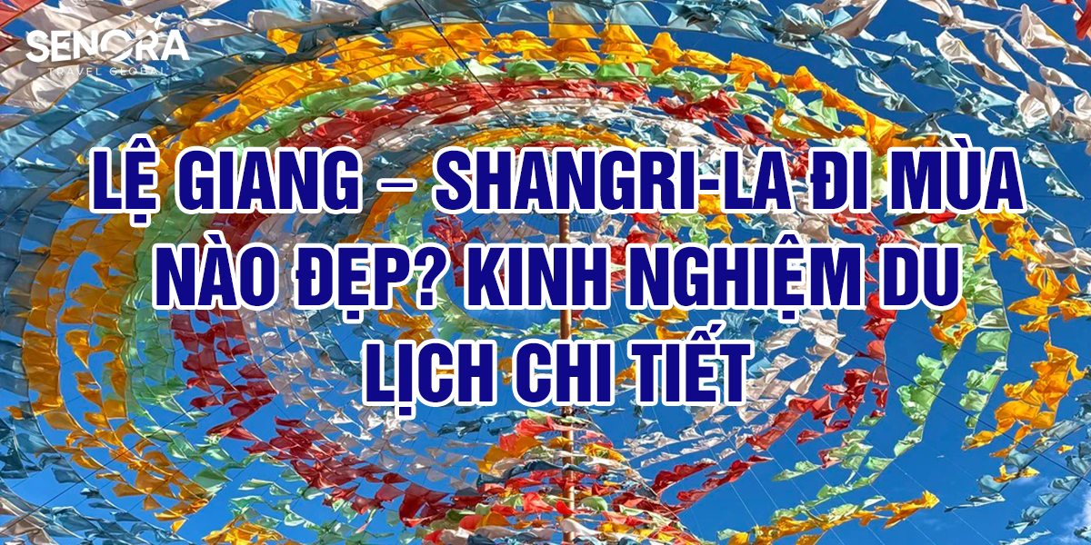 Lệ Giang – Shangri-La đi mùa nào đẹp? Kinh nghiệm du lịch chi tiết