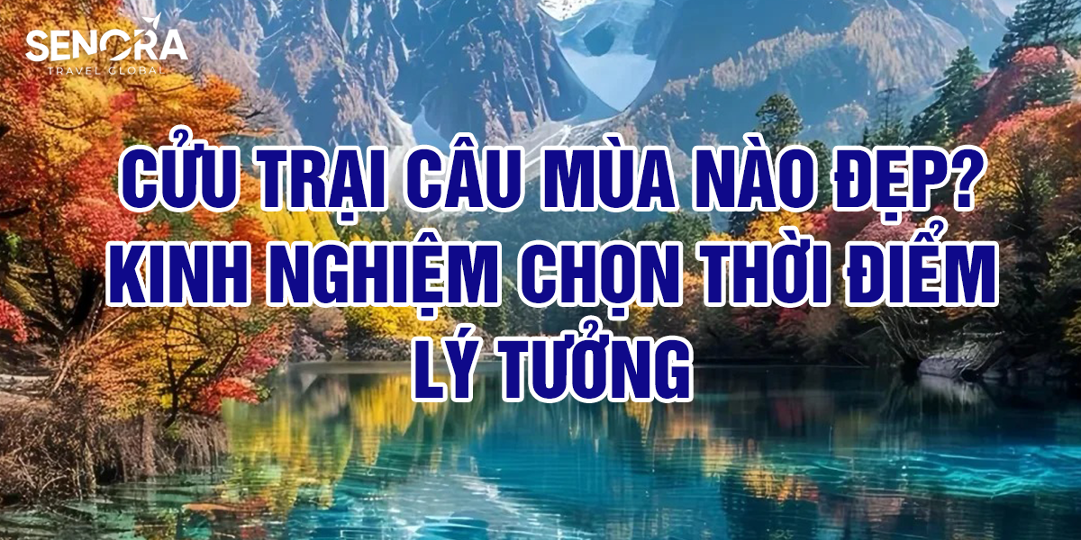 Cửu Trại Câu mùa nào đẹp? Kinh nghiệm chọn thời điểm lý tưởng